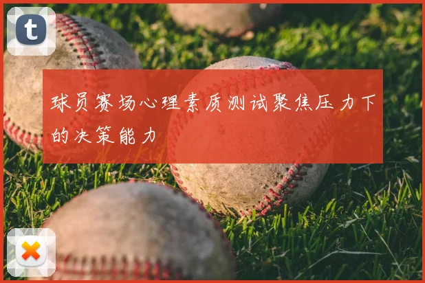 球员赛场心理素质测试聚焦压力下的决策能力